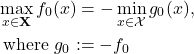 \[\begin{aligned} & \max _{x \in \mathbf{X}} f_0(x)=-\min _{x \in \mathcal{X}} g_0(x), \\ & \text { where } g_0:=-f_0 \end{aligned}\]