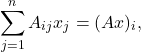 \[\sum_{j=1}^{n} A_{ij}x_{j}=(Ax)_{i},\]