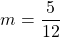 \[m = \dfrac{5}{12}\]