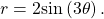 \,r=2\mathrm{sin}\left(3\theta \right).