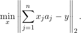 \[\min _x\left\|\sum_{j=1}^n x_j a_j-y\right\|_2 .\]