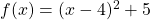 f(x)=(x-4)^2+5