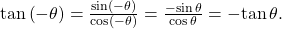 \,\mathrm{tan}\left(-\theta \right)=\frac{\mathrm{sin}\left(-\theta \right)}{\mathrm{cos}\left(-\theta \right)}=\frac{-\mathrm{sin}\,\theta }{\mathrm{cos}\,\theta }=-\mathrm{tan}\,\theta .\,