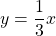 y = \dfrac{1}{3}x