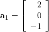 \textbf{a}_{1} = \left[ \begin{array}{r} 2 \\ 0 \\ -1 \end{array} \right]