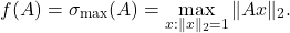 \[f(A)=\sigma_{\max }(A)=\max _{x:\|x\|_2=1}\|A x\|_2 .\]