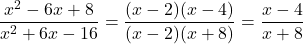 \displaystyle{\frac{x^2 -{6}x + {8} }{ x^2 +{6}x -{16}} = \frac{(x-{2})(x-{4})}{(x-{2})(x+{8})} =\frac{x-{4}}{x+{8}}}