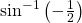 {\mathrm{sin}}^{-1}\left(-\frac{1}{2}\right)