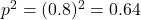 p^2 = (0.8)^2 = 0.64