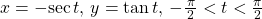 x=-\mathrm{sec}\,t,\,y=\mathrm{tan}\,t,\,-\frac{\,\pi }{2}<t<\frac{\pi }{2}