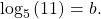 \,{\mathrm{log}}_{5}\left(11\right)=b.\,