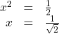 \begin{array}{ccc}\hfill {x}^{2}& =& \frac{1}{2}\hfill \\ \hfill x& =& ±\frac{1}{\sqrt{2}}\hfill \end{array}