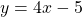 y = 4x - 5