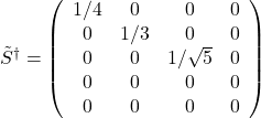 \tilde{S}^{\dagger}=\left(\begin{array}{cccc} 1 / 4 & 0 & 0 & 0 \\ 0 & 1 / 3 & 0 & 0 \\ 0 & 0 & 1 / \sqrt{5} & 0 \\ 0 & 0 & 0 & 0 \\ 0 & 0 & 0 & 0 \end{array}\right)