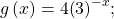 g\left(x\right)=4{\left(3\right)}^{-x};\,