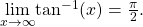 \underset{x\to \infty }{\text{lim}}{ \tan }^{-1}(x)=\frac{\pi }{2}.