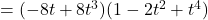 =( -8t + 8t^3) ( 1 -2 t^2 + t^4)