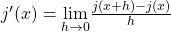 j^{\prime}(x)=\underset{h\to 0}{\lim}\frac{j(x+h)-j(x)}{h}