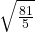  \sqrt{\frac{81}{5}}