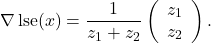 \[\nabla \operatorname{lse}(x)=\frac{1}{z_1+z_2}\left(\begin{array}{c} z_1 \\ z_2 \end{array}\right) .\]