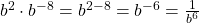  {b}^{2}\cdot {b}^{-8}={b}^{2-8}={b}^{-6}=\frac{1}{{b}^{6}}