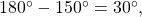 \,180^{\circ}-150^{\circ}=30^{\circ},