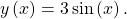 \,y\left(x\right)=3\,\mathrm{sin}\left(x\right).\,