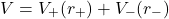 \begin{equation*}   V = V_+ (r_+) + V_- (r_-) \end{equation*}