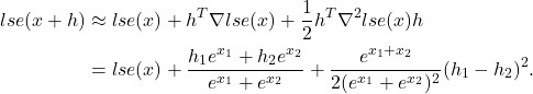 \begin{aligned}lse(x+h) &\approx lse(x) + h^T \nabla lse(x) + \frac{1}{2} h^T \nabla^2 lse(x)h \\ &= lse(x) + \frac{h_1 e^{x_1} + h_2 e^{x_2}}{e^{x_1}+e^{x_2}} + \frac{e^{x_1+x_2}}{2(e^{x_1}+e^{x_2})^2} (h_1 - h_2)^2. \end{aligned}