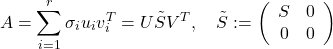 \[A=\sum_{i=1}^r \sigma_i u_i v_i^T=U \tilde{S} V^T, \quad \tilde{S}:=\left(\begin{array}{cc} S & 0 \\ 0 & 0 \end{array}\right)\]