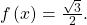 \,f\left(x\right)=\frac{\sqrt{3}}{2}.