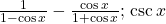 \frac{1}{1-\mathrm{cos}\,x}-\frac{\mathrm{cos}\,x}{1+\mathrm{cos}\,x};\,\mathrm{csc}\,x