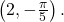 \,\left(2,-\frac{\pi }{5}\right).\,