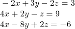 \begin{array}{l}\text{ }-2x+3y-2z=3\hfill \\ \text{ }4x+2y-z=9\hfill \\ \text{ }4x-8y+2z=-6\hfill \end{array}