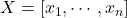 X = [x_1, \cdots, x_n]