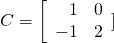 C = \left[ \begin{array}{rr} 1 & 0 \\ -1 & 2 \end{array} \rightB]