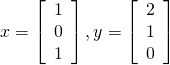 \vect{x} = \left[ \begin{array}{r} 1 \\ 0 \\ 1 \end{array} \right], \vect{y} = \left[ \begin{array}{r} 2 \\ 1 \\ 0 \end{array} \right]