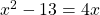 x^2-13=4x