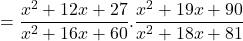 =\displaystyle{\frac{x^2 + 12 x +27}{ x^2 + 16 x + 60 }. \frac{ x^2 +19x + 90 }{x^2 +18x +81} }