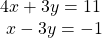 \begin{array}{l}4x+3y=11\hfill \\ \text{ }\text{}\text{}x-3y=-1\hfill \end{array}