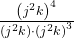  \frac{{\left({j}^{2}k\right)}^{4}}{\left({j}^{2}k\right)\cdot {\left({j}^{2}k\right)}^{3}}