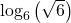 {\text{log}}_{6}\left(\sqrt{6}\right)