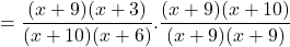 = \displaystyle{\frac{(x +9)(x+3)}{ (x+10)(x+6) }. \frac{(x+9)(x+10)}{ (x+9)(x+9) } }