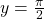 y=\frac{\pi }{2}