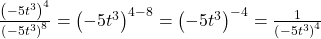  \frac{{\left(-5{t}^{3}\right)}^{4}}{{\left(-5{t}^{3}\right)}^{8}}={\left(-5{t}^{3}\right)}^{4-8}={\left(-5{t}^{3}\right)}^{-4}=\frac{1}{{\left(-5{t}^{3}\right)}^{4}}