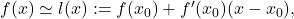 f(x) \simeq l(x):= f(x_0) + f'(x_0)(x-x_0),