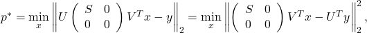 p^*=\min\limits_x\left\|U\left(\begin{array}{ll} S & 0 \\ 0 & 0 \end{array}\right) V^T x-y\right\|_2=\min\limits_x\left\|\left(\begin{array}{ll} S & 0 \\ 0 & 0 \end{array}\right) V^T x-U^T y\right\|_2^2,