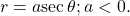 \,r=a\mathrm{sec}\,\theta ;a<0.