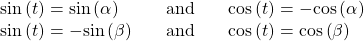 \begin{array}{ccc}\mathrm{sin}\left(t\right)=\mathrm{sin}\left(\alpha \right)\hfill & \phantom{\rule{1em}{0ex}}\text{and}\phantom{\rule{1em}{0ex}}& \mathrm{cos}\left(t\right)=-\mathrm{cos}\left(\alpha \right)\hfill \\ \mathrm{sin}\left(t\right)=-\mathrm{sin}\left(\beta \right)\hfill & \phantom{\rule{1em}{0ex}}\text{and}\phantom{\rule{1em}{0ex}}& \mathrm{cos}\left(t\right)=\mathrm{cos}\left(\beta \right)\hfill \end{array}