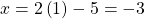 x=2\left(1\right)-5=-3